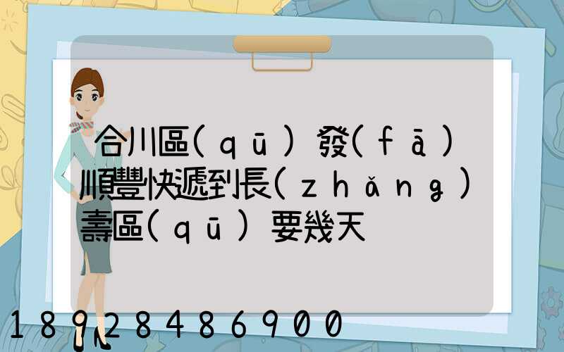 合川區(qū)發(fā)順豐快遞到長(zhǎng)壽區(qū)要幾天