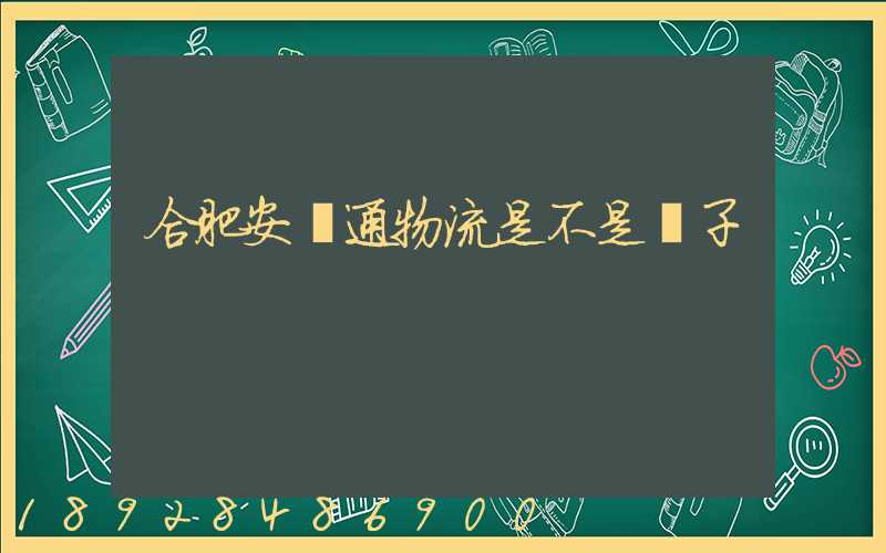 合肥安順通物流是不是騙子