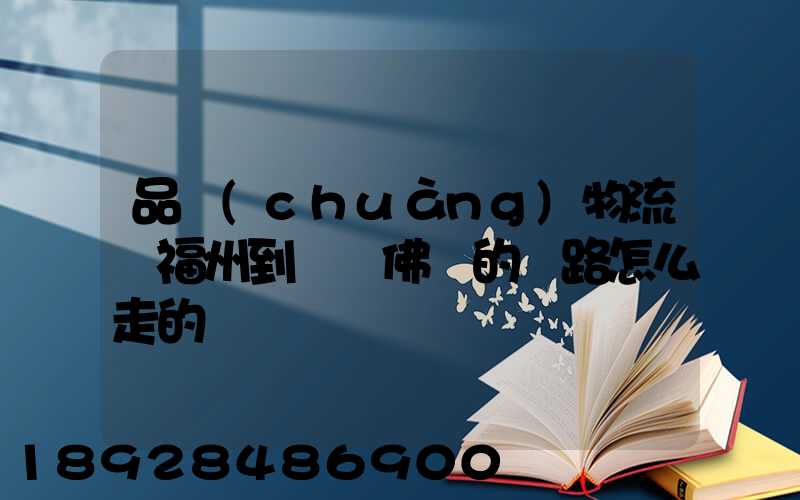 品創(chuàng)物流從福州到廣東佛剛的線路怎么走的