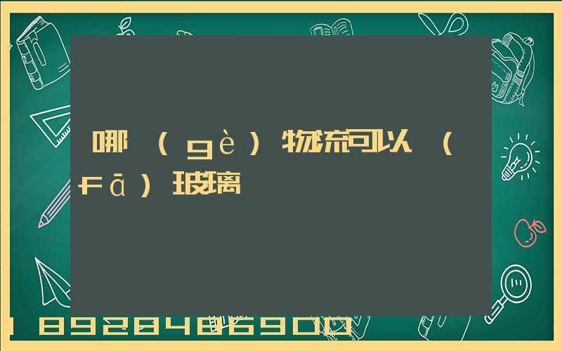 哪個(gè)物流可以發(fā)玻璃