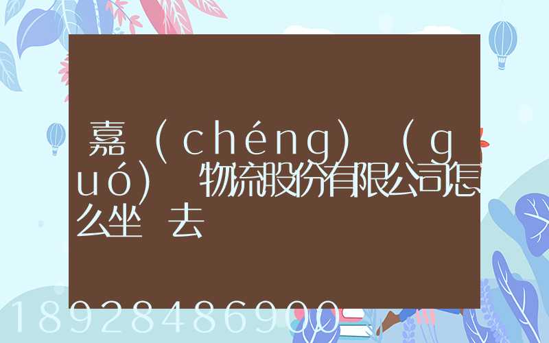 嘉誠(chéng)國(guó)際物流股份有限公司怎么坐車去