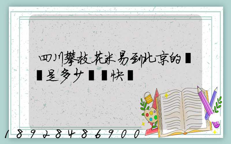四川攀枝花米易到北京的運費是多少順豐快遞