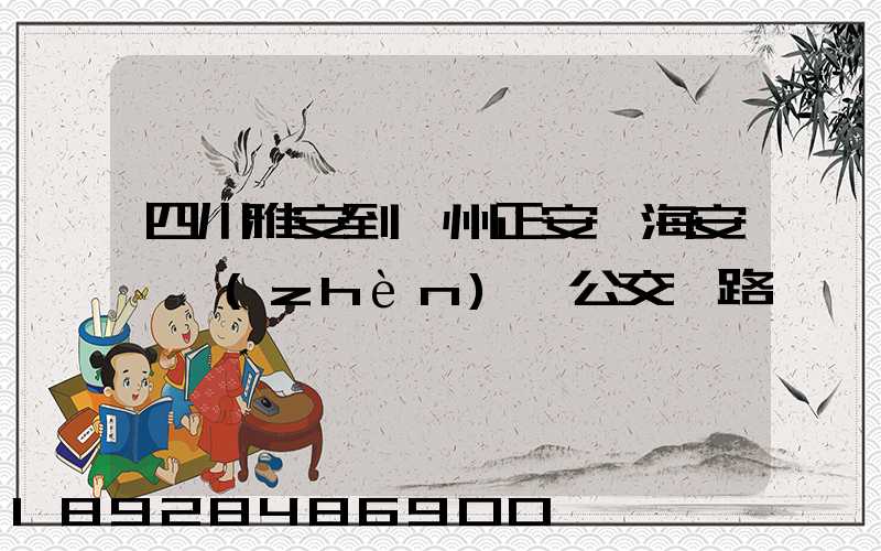 四川雅安到貴州正安縣海安場鎮(zhèn)趕公交車路線