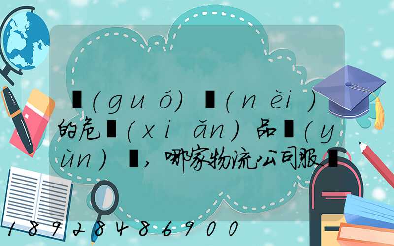 國(guó)內(nèi)的危險(xiǎn)品運(yùn)輸,哪家物流公司服務(wù)好,實(shí)力強(qiáng)大自有危險(xiǎn)品車輛...
