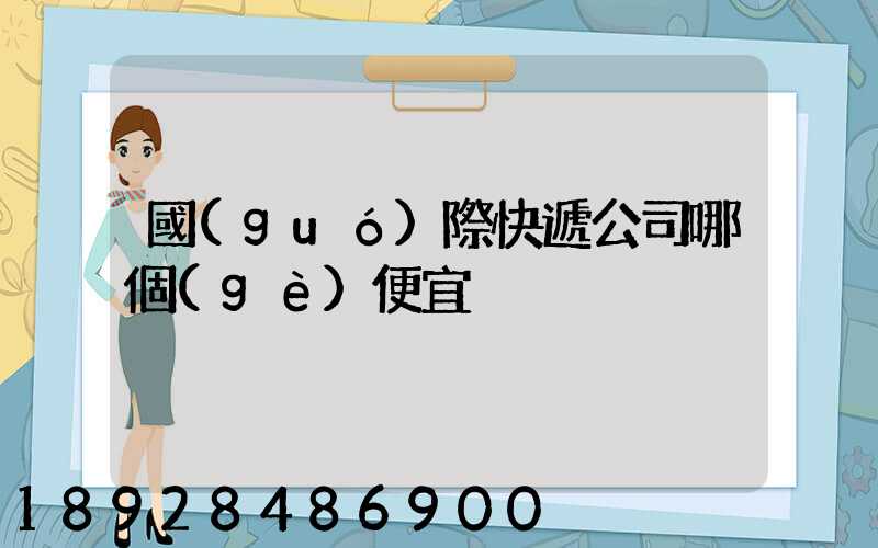 國(guó)際快遞公司哪個(gè)便宜
