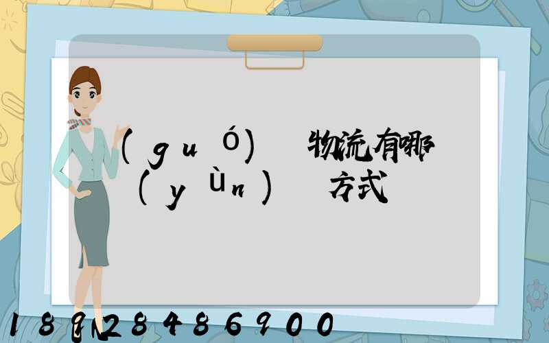 國(guó)際物流有哪幾種運(yùn)輸方式