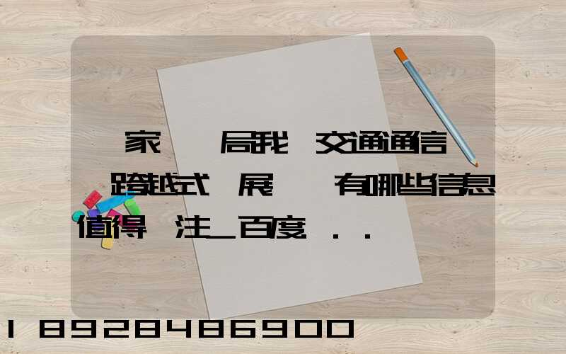 國家統計局我國交通通信實現跨越式發展,還有哪些信息值得關注_百度...