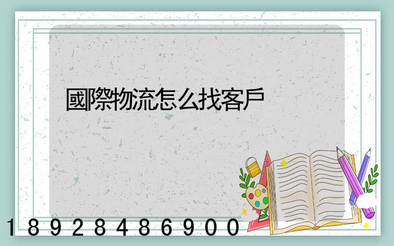 國際物流怎么找客戶