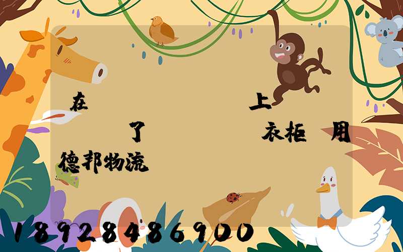 在網(wǎng)上買(mǎi)了個(gè)衣柜,用德邦物流運(yùn)輸,從佛山運(yùn)到廣州,衣柜重200斤左右...