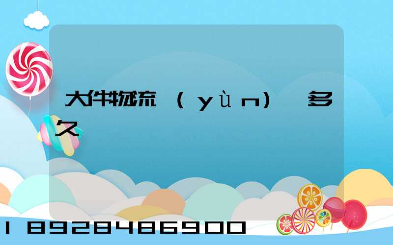 大件物流運(yùn)輸多久