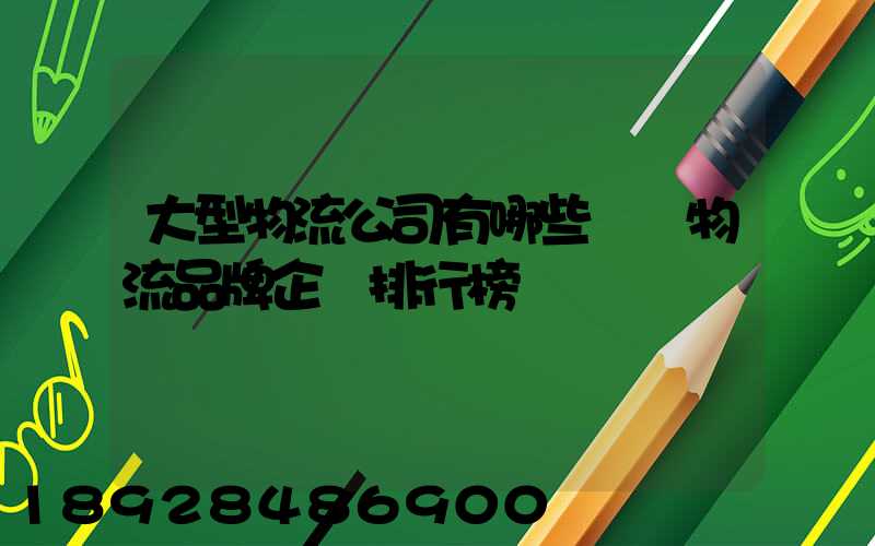 大型物流公司有哪些國內物流品牌企業排行榜