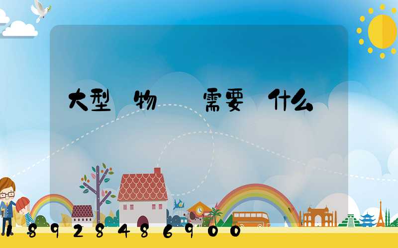 大型貨物運輸需要辦什么資質