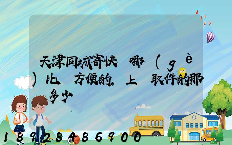 天津同城寄快遞哪個(gè)比較方便的,上門取件的那種多少錢
