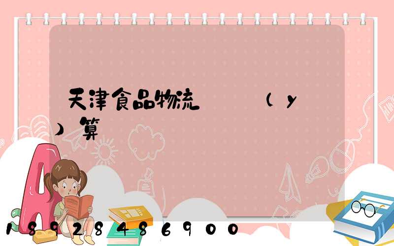 天津食品物流運輸預(yù)算