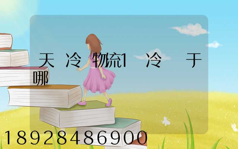 天澤冷鏈物流1號冷庫屬于哪個區