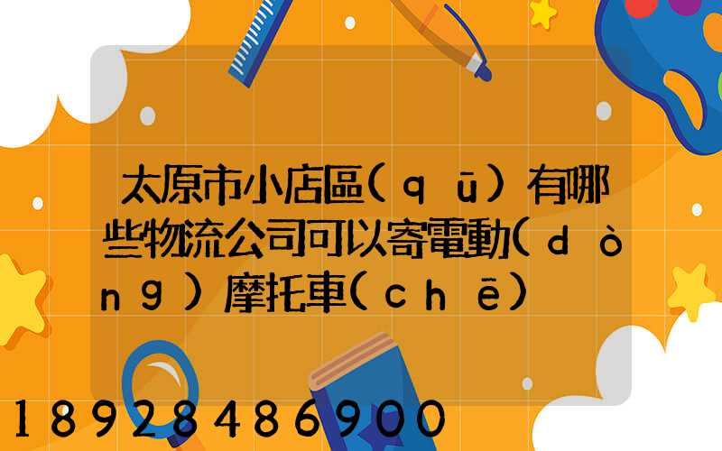 太原市小店區(qū)有哪些物流公司可以寄電動(dòng)摩托車(chē)