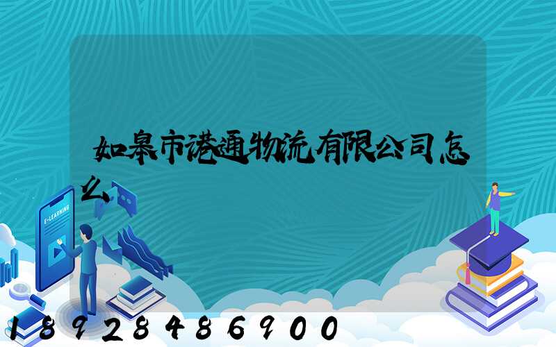 如皋市港通物流有限公司怎么樣