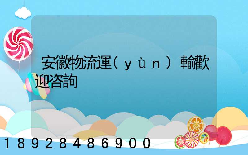 安徽物流運(yùn)輸歡迎咨詢