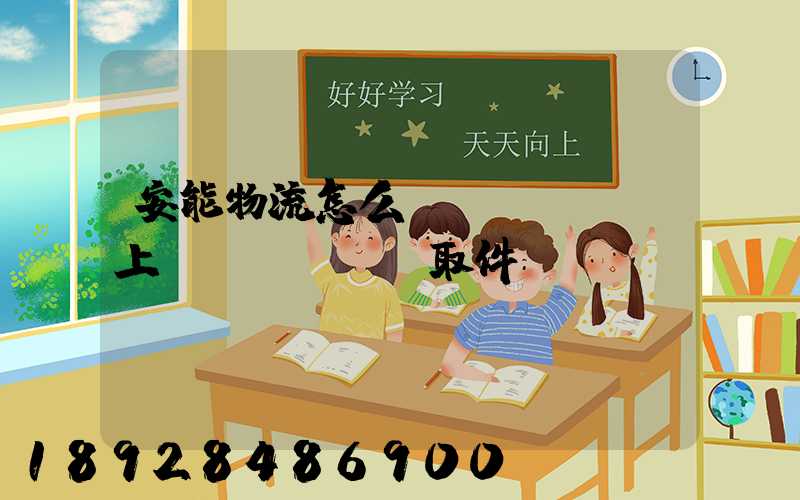 安能物流怎么預(yù)約上門(mén)取件