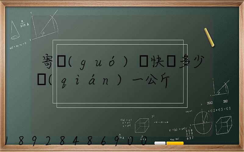 寄國(guó)際快遞多少錢(qián)一公斤