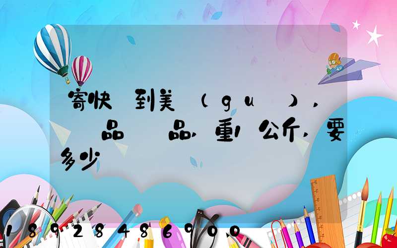 寄快遞到美國(guó),紡織品類禮品,重1公斤,要多少錢