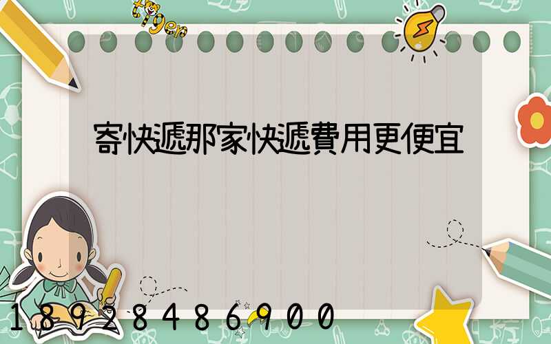 寄快遞那家快遞費用更便宜