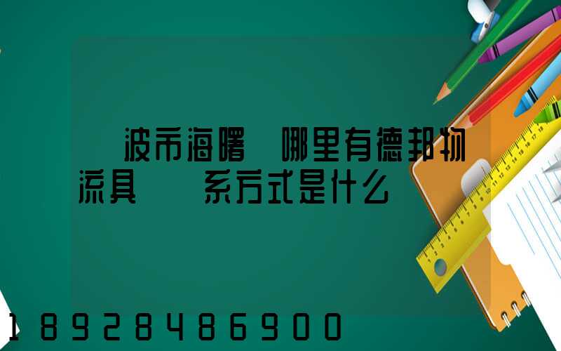 寧波市海曙區哪里有德邦物流具體聯系方式是什么