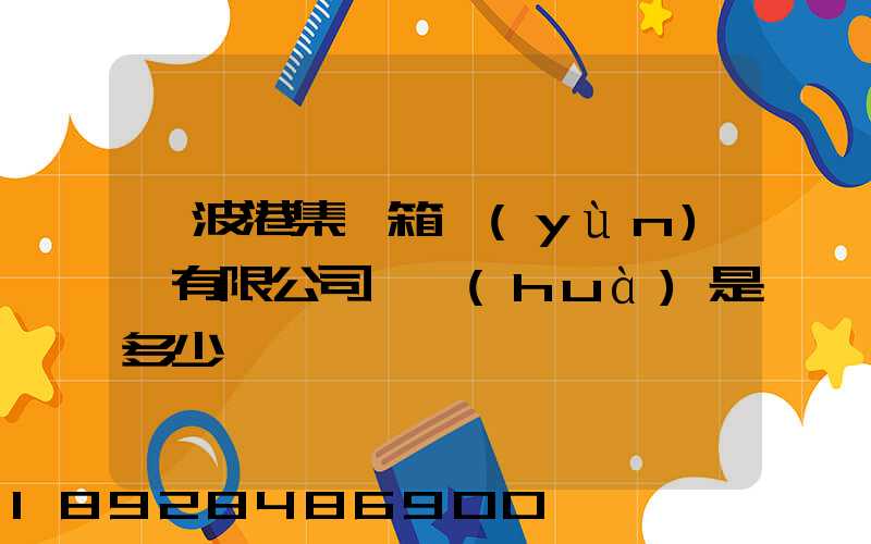 寧波港集裝箱運(yùn)輸有限公司電話(huà)是多少
