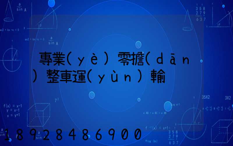 專業(yè)零擔(dān)整車運(yùn)輸