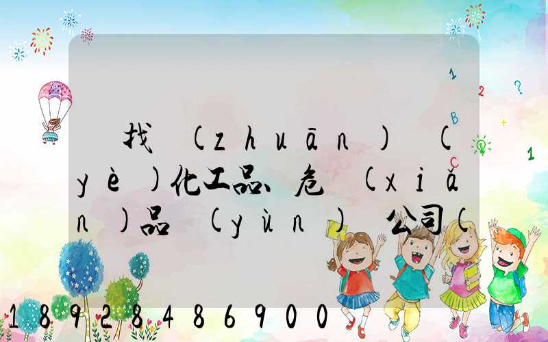 尋找專(zhuān)業(yè)化工品、危險(xiǎn)品運(yùn)輸公司(江浙滬地區(qū))