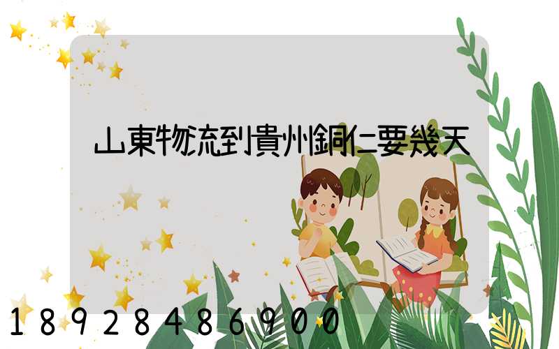 山東物流到貴州銅仁要幾天