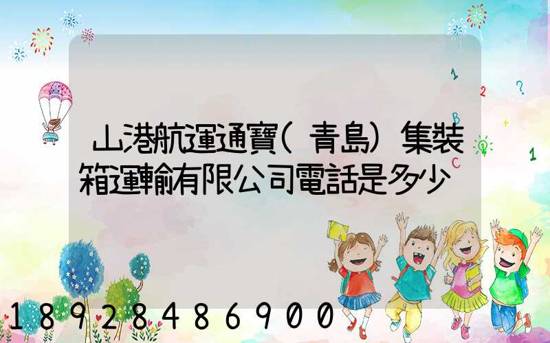 山港航運通寶(青島)集裝箱運輸有限公司電話是多少