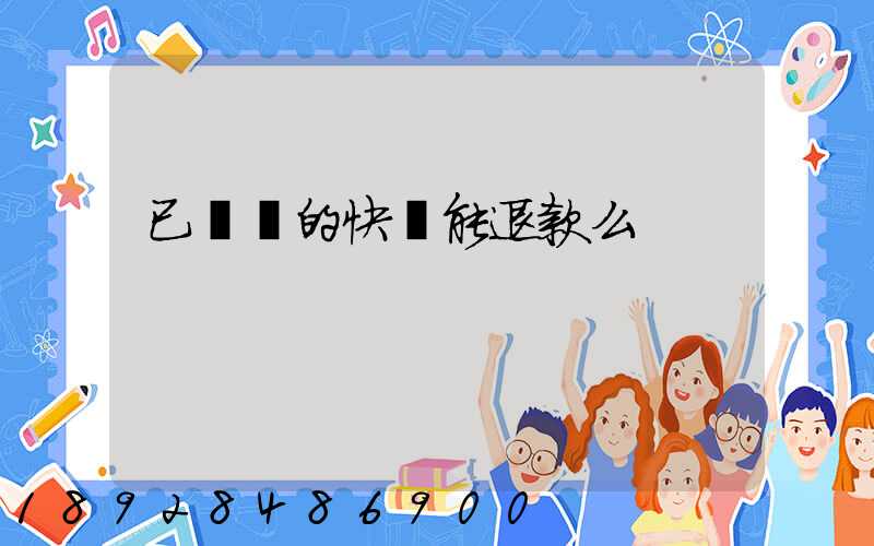 已發貨的快遞能退款么