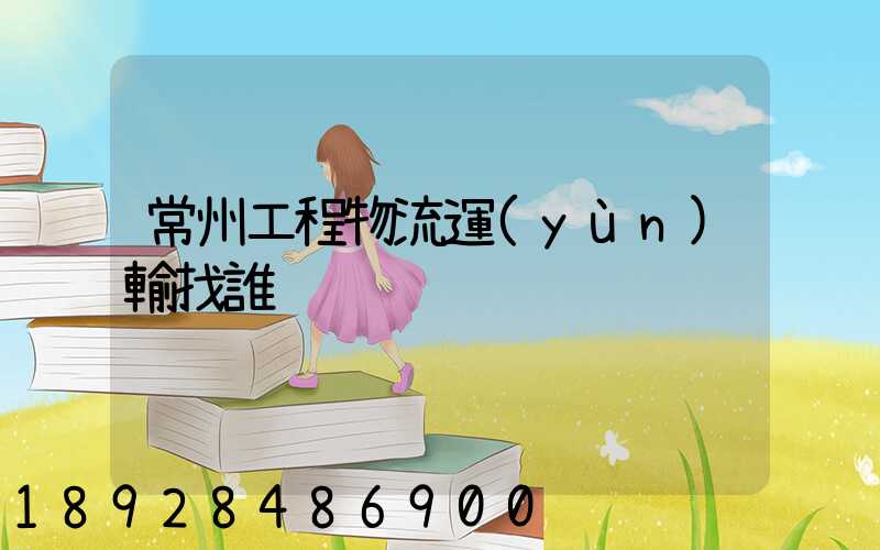 常州工程物流運(yùn)輸找誰