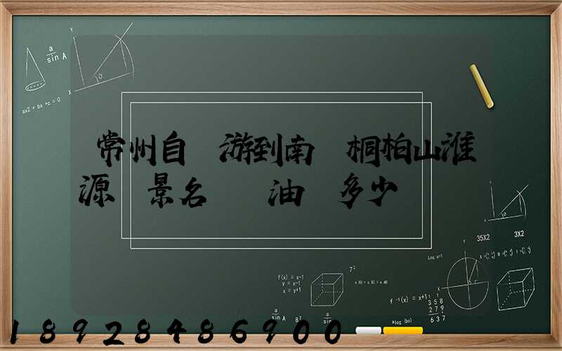 常州自駕游到南陽桐柏山淮源風景名勝區油費多少