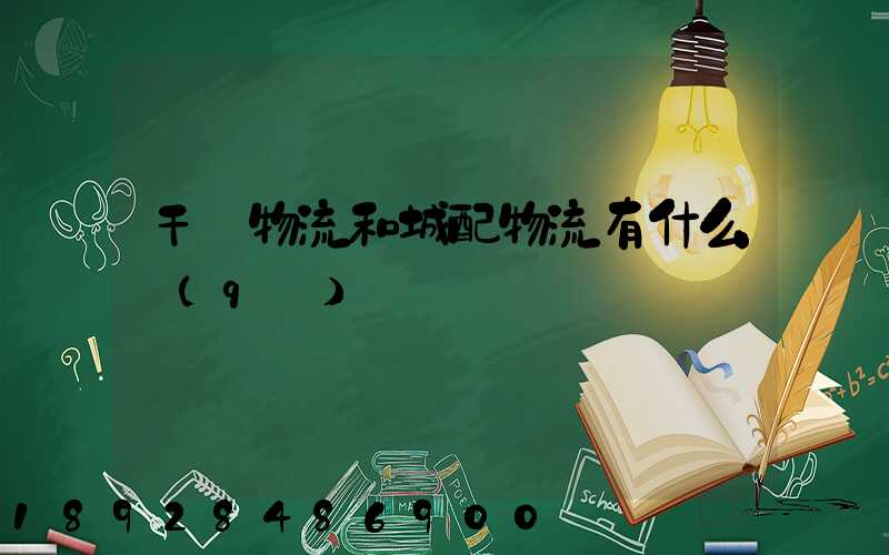 干線物流和城配物流有什么區(qū)別