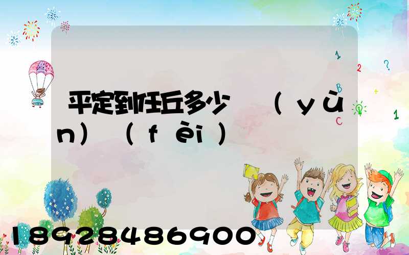 平定到任丘多少錢運(yùn)費(fèi)