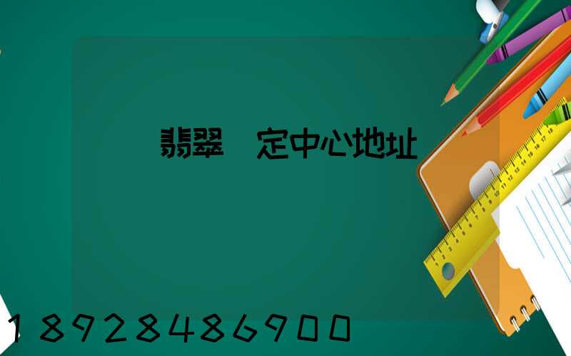 廈門翡翠鑒定中心地址