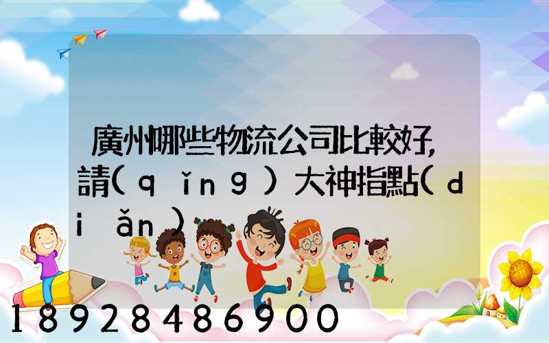 廣州哪些物流公司比較好,請(qǐng)大神指點(diǎn)