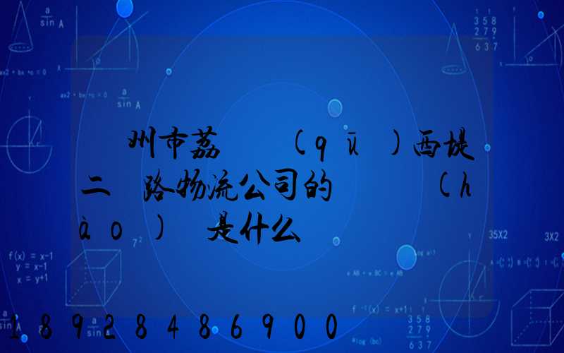 廣州市荔灣區(qū)西堤二馬路物流公司的電話號(hào)碼是什么