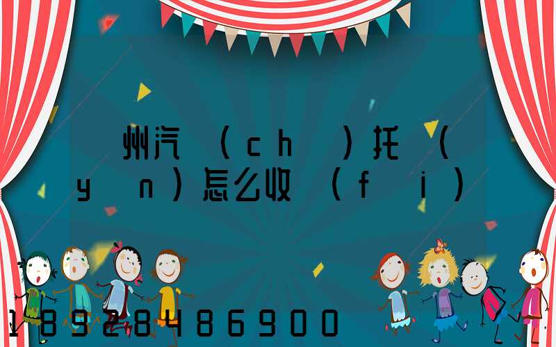 廣州汽車(chē)托運(yùn)怎么收費(fèi)