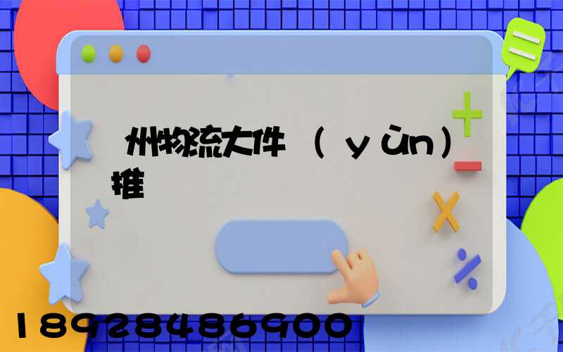 廣州物流大件運(yùn)輸推薦