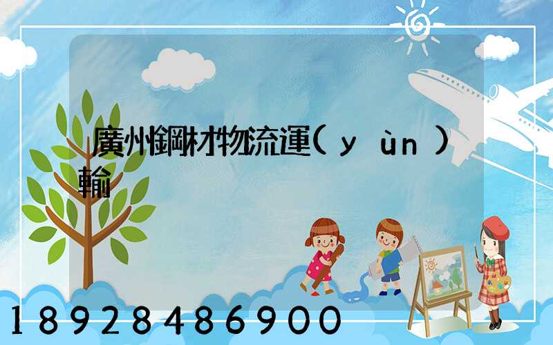 廣州鋼材物流運(yùn)輸