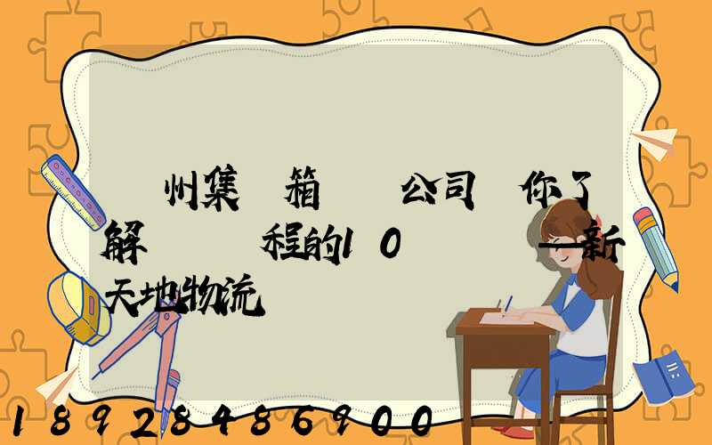 廣州集裝箱運輸公司帶你了解運輸過程的10種單證—新天地物流