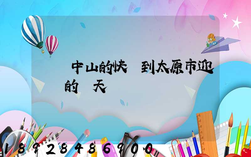 廣東中山的快遞到太原市迎澤區的幾天