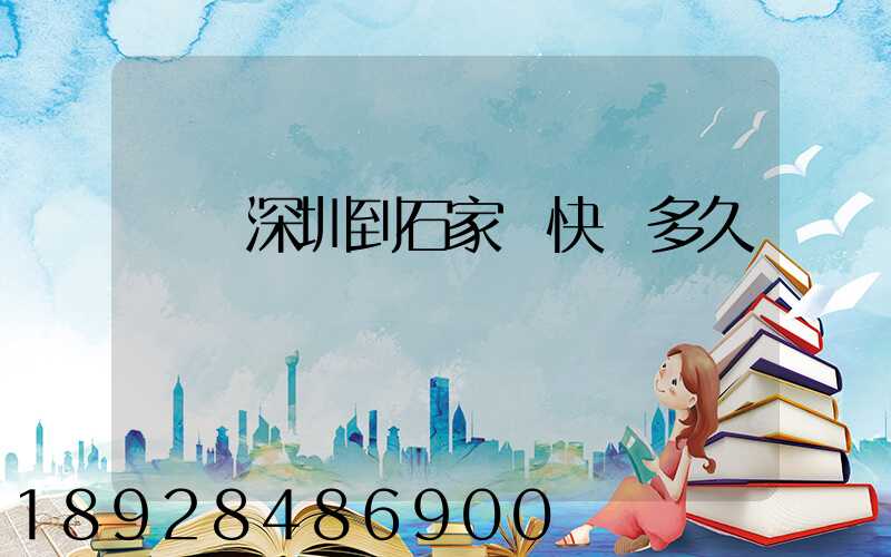 廣東深圳到石家莊快遞多久