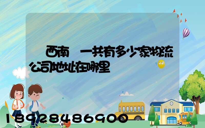 廣西南寧一共有多少家物流公司地址在哪里