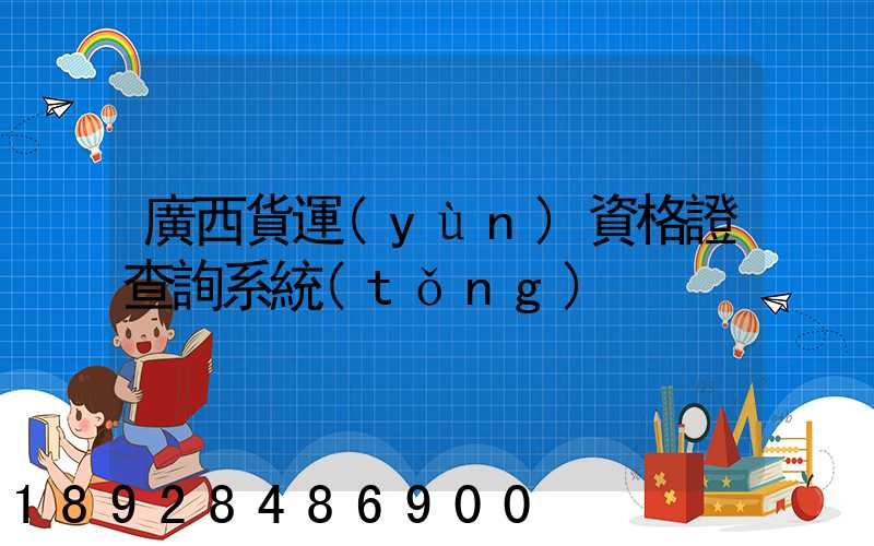廣西貨運(yùn)資格證查詢系統(tǒng)