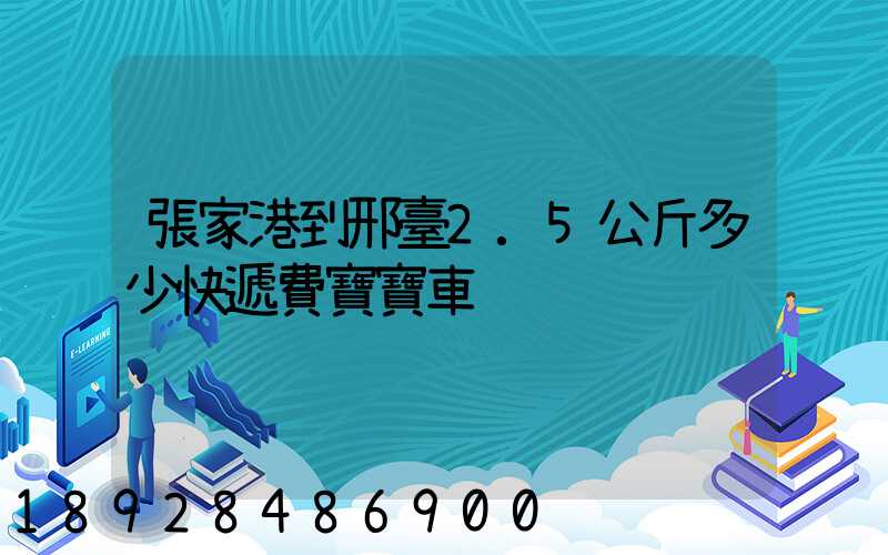 張家港到邢臺2.5公斤多少快遞費寶寶車