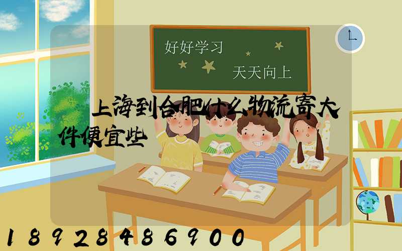 從上海到合肥什么物流寄大件便宜些